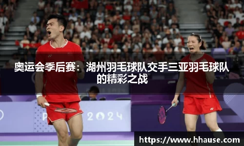 奥运会季后赛：湖州羽毛球队交手三亚羽毛球队的精彩之战